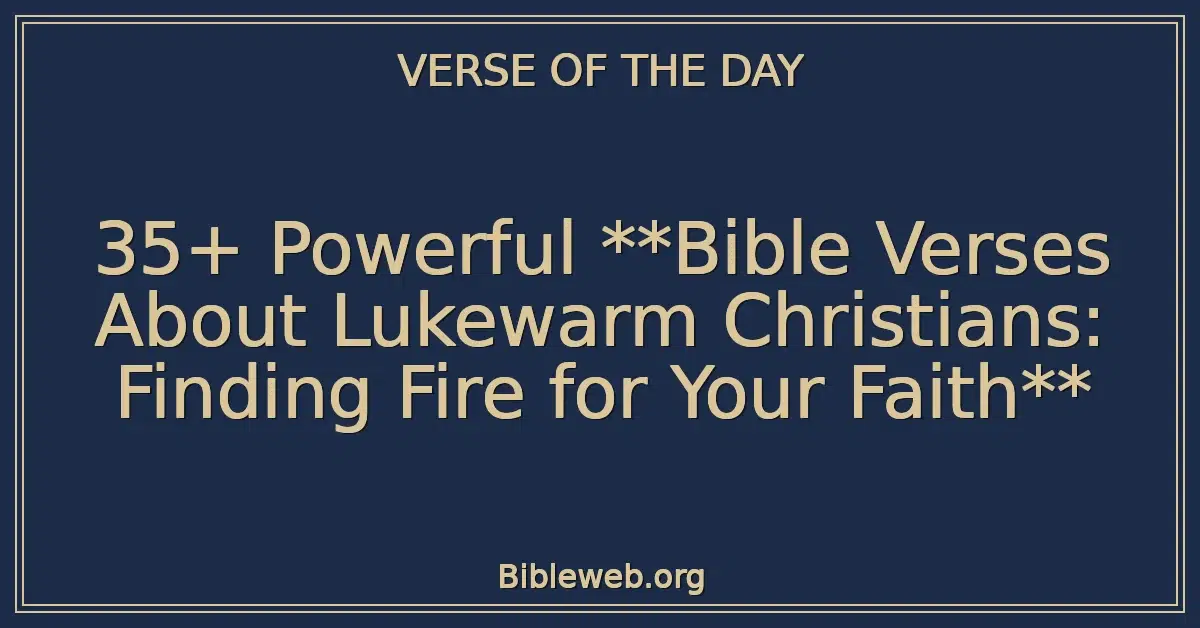 35+ Powerful **Bible Verses About Lukewarm Christians: Finding Fire for Your Faith**