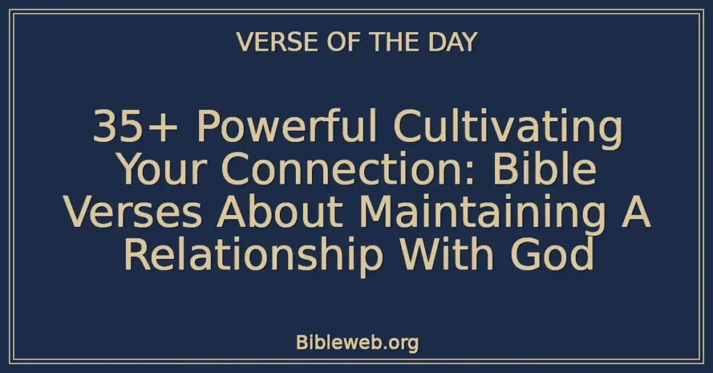 35+ Powerful Cultivating Your Connection: Bible Verses About Maintaining A Relationship With God