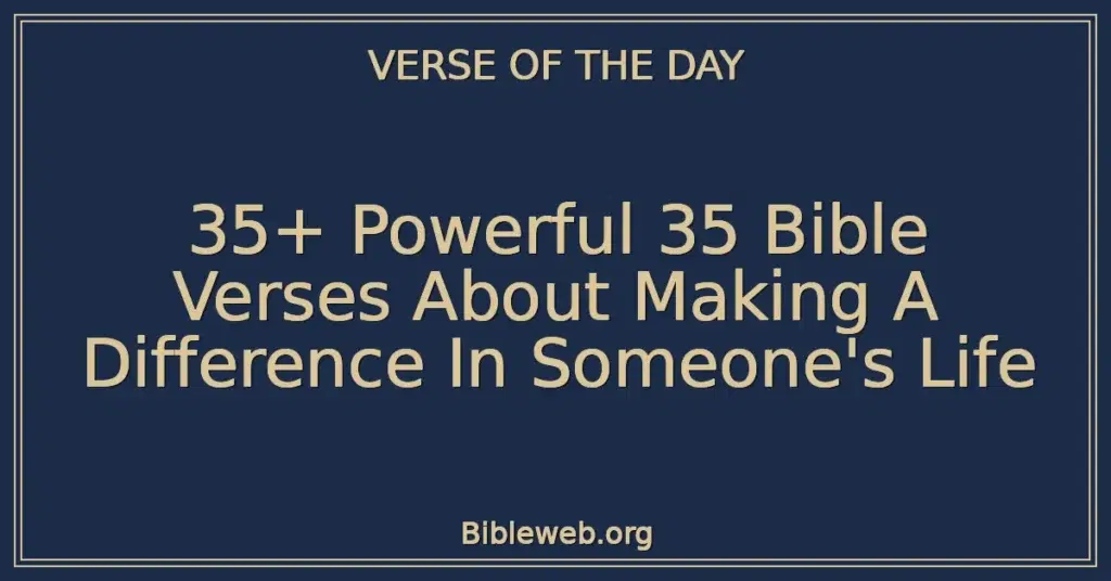 35+ Powerful 35 Bible Verses About Making A Difference In Someone's Life