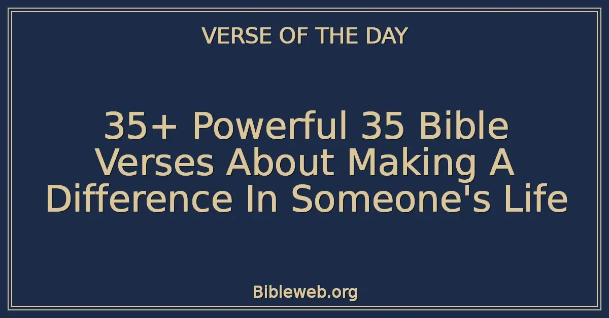 35+ Powerful 35 Bible Verses About Making A Difference In Someone's Life