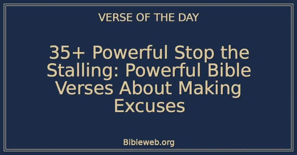 35+ Powerful Stop the Stalling: Powerful Bible Verses About Making Excuses