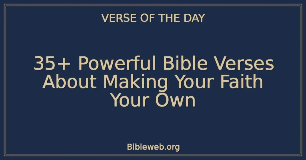 35+ Powerful Bible Verses About Making Your Faith Your Own