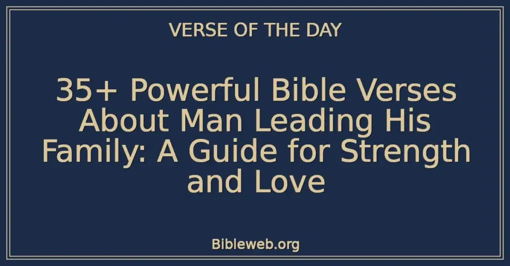35+ Powerful Bible Verses About Man Leading His Family: A Guide for Strength and Love