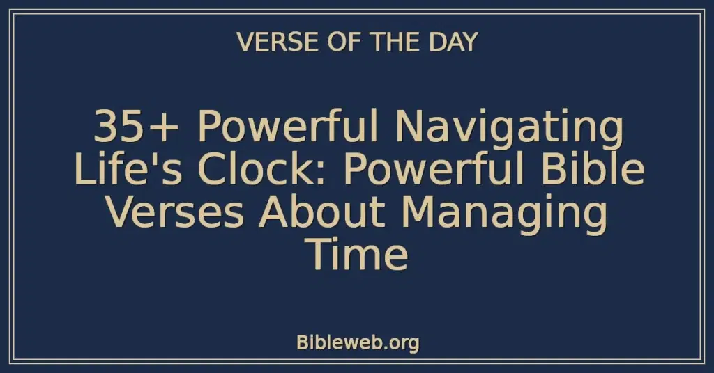 35+ Powerful Navigating Life's Clock: Powerful Bible Verses About Managing Time