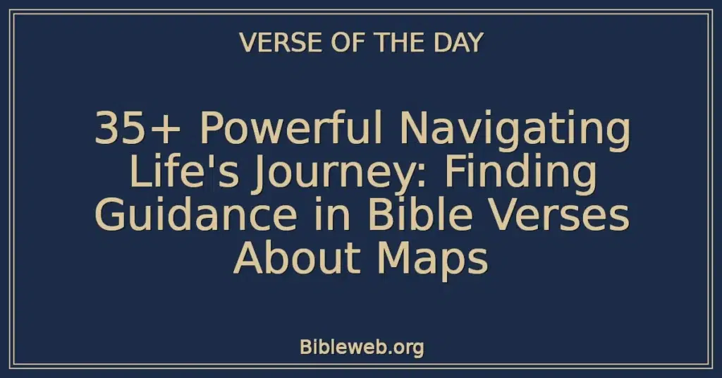 35+ Powerful Navigating Life's Journey: Finding Guidance in Bible Verses About Maps