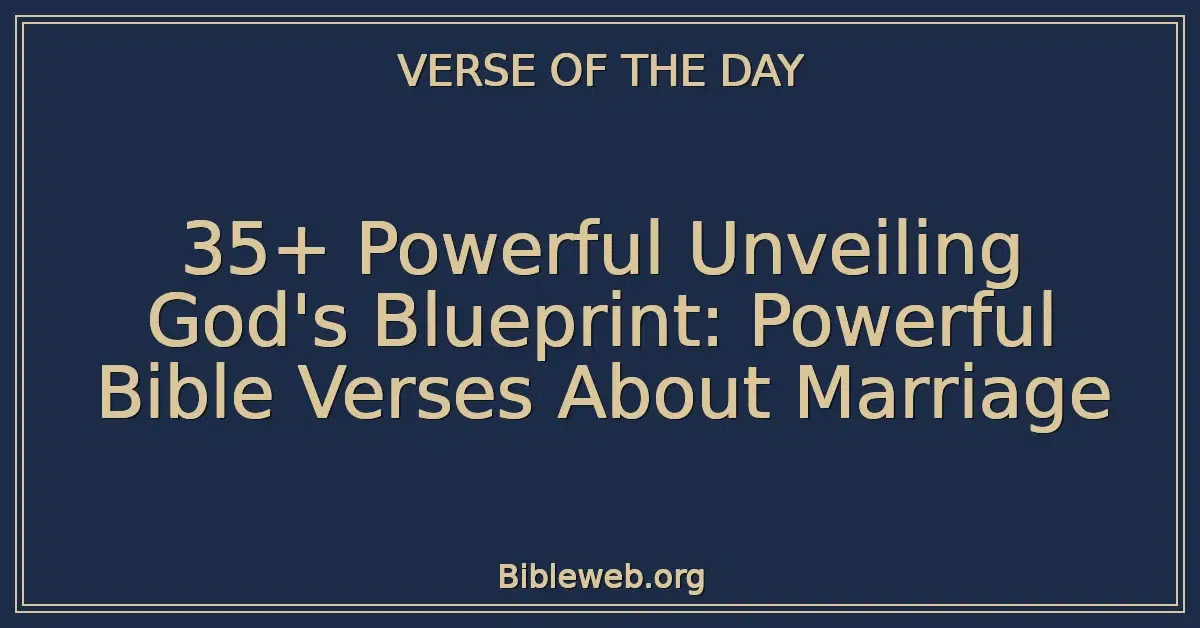 35+ Powerful Unveiling God's Blueprint: Powerful Bible Verses About Marriage
