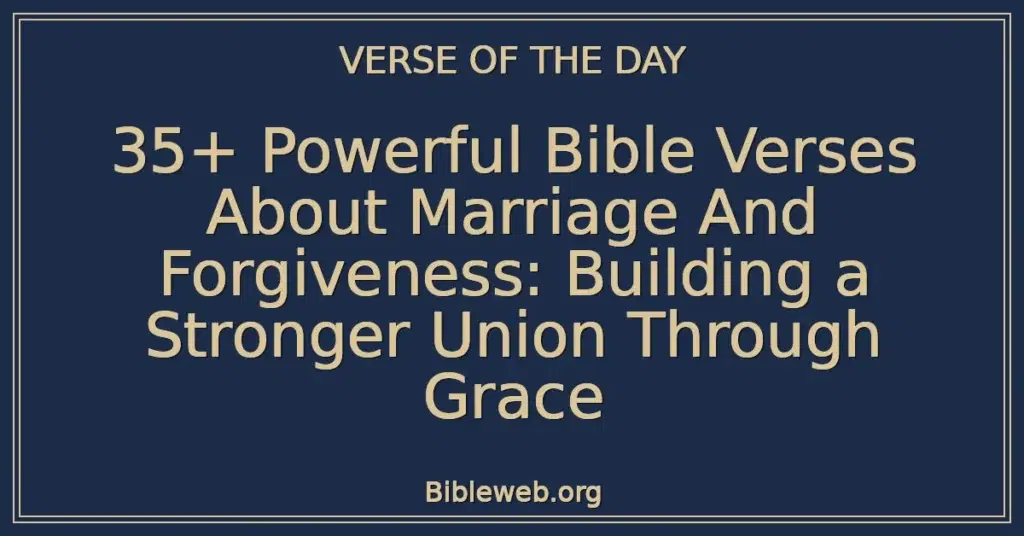 35+ Powerful Bible Verses About Marriage And Forgiveness: Building a Stronger Union Through Grace