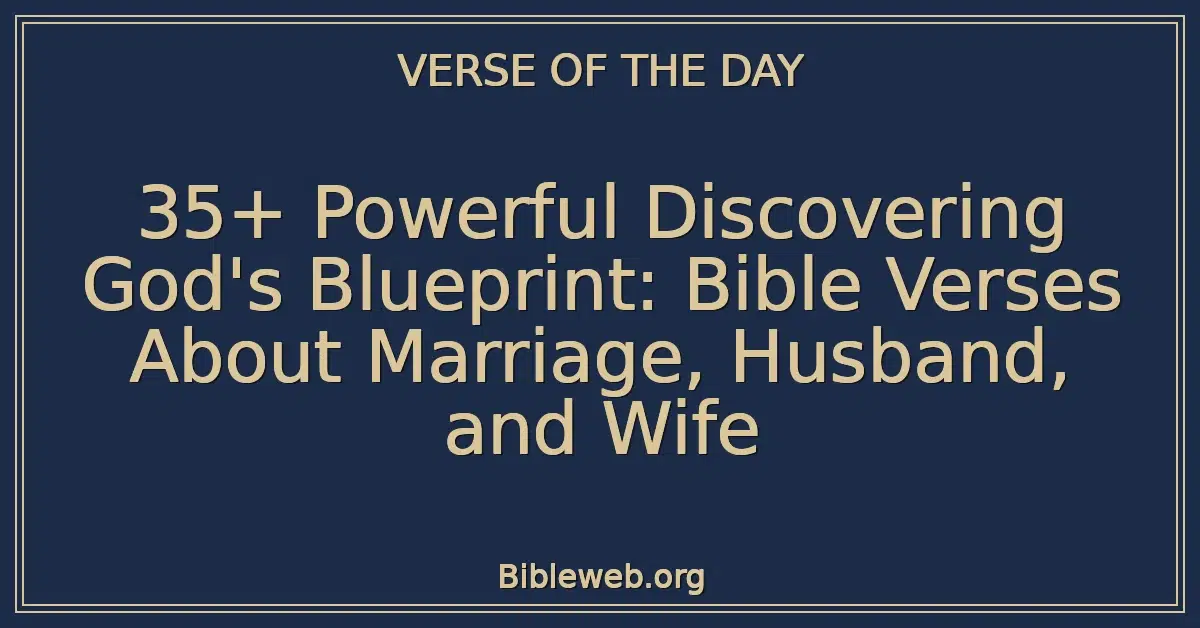35+ Powerful Discovering God's Blueprint: Bible Verses About Marriage, Husband, and Wife