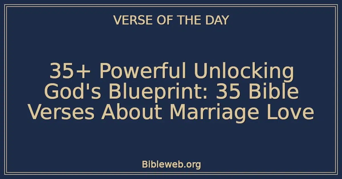 35+ Powerful Unlocking God's Blueprint: 35 Bible Verses About Marriage Love