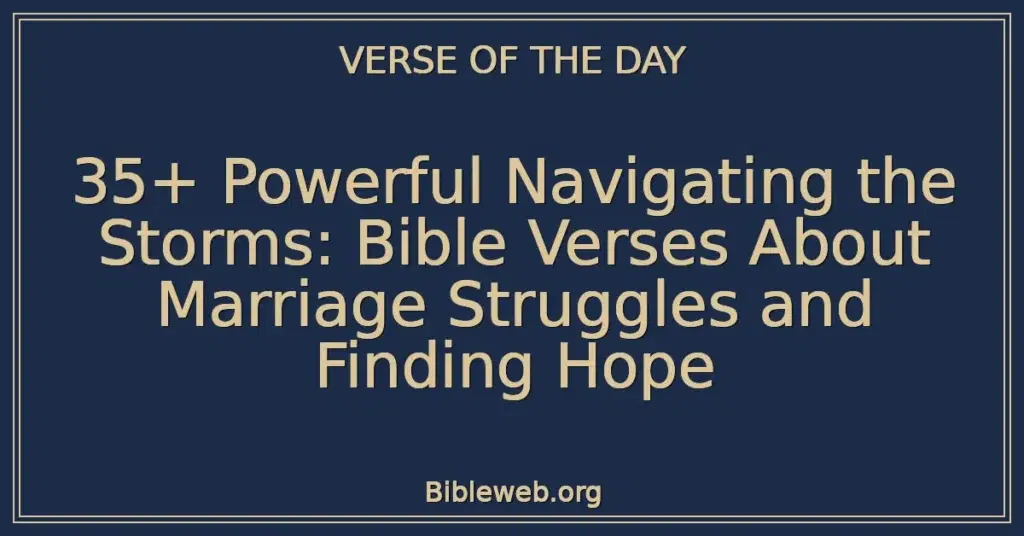 35+ Powerful Navigating the Storms: Bible Verses About Marriage Struggles and Finding Hope
