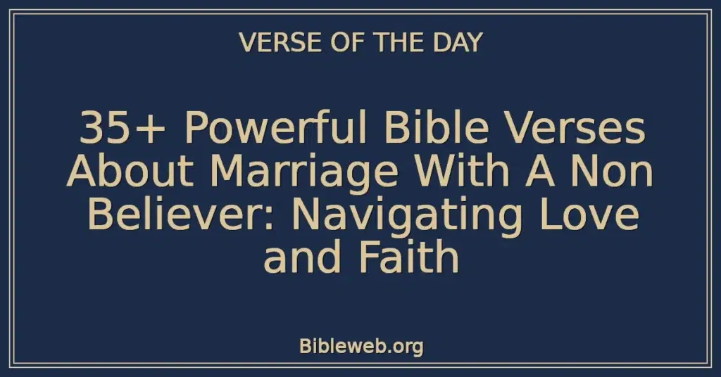 35+ Powerful Bible Verses About Marriage With A Non Believer: Navigating Love and Faith
