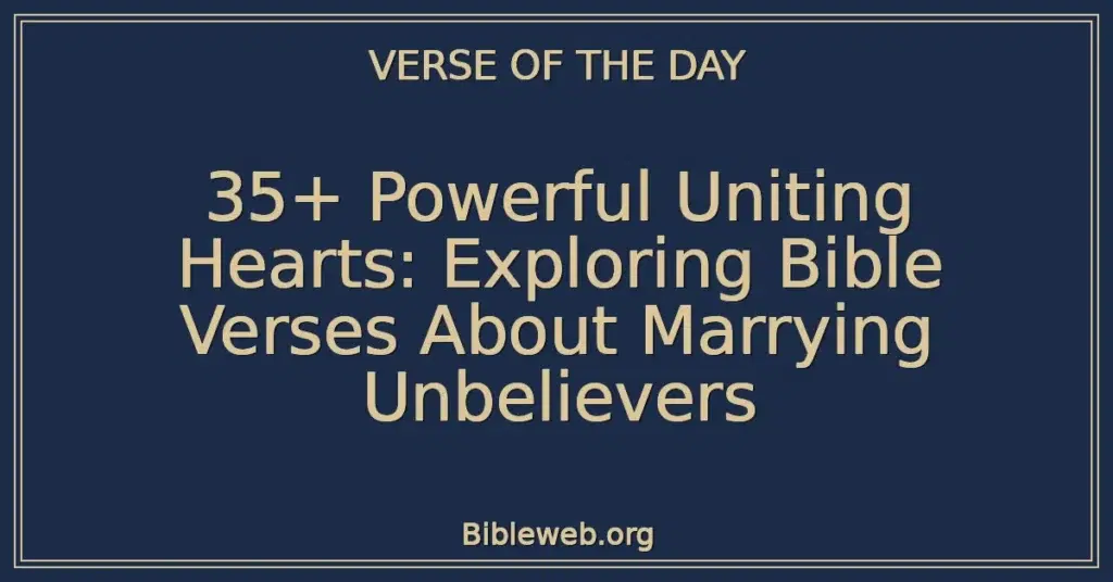 35+ Powerful Uniting Hearts: Exploring Bible Verses About Marrying Unbelievers