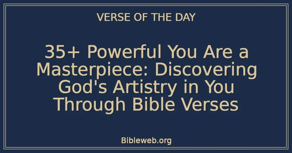 35+ Powerful You Are a Masterpiece: Discovering God's Artistry in You Through Bible Verses