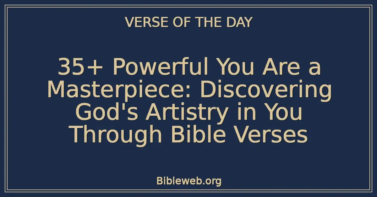 35+ Powerful You Are a Masterpiece: Discovering God's Artistry in You Through Bible Verses