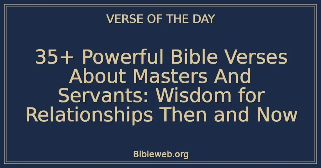 35+ Powerful Bible Verses About Masters And Servants: Wisdom for Relationships Then and Now