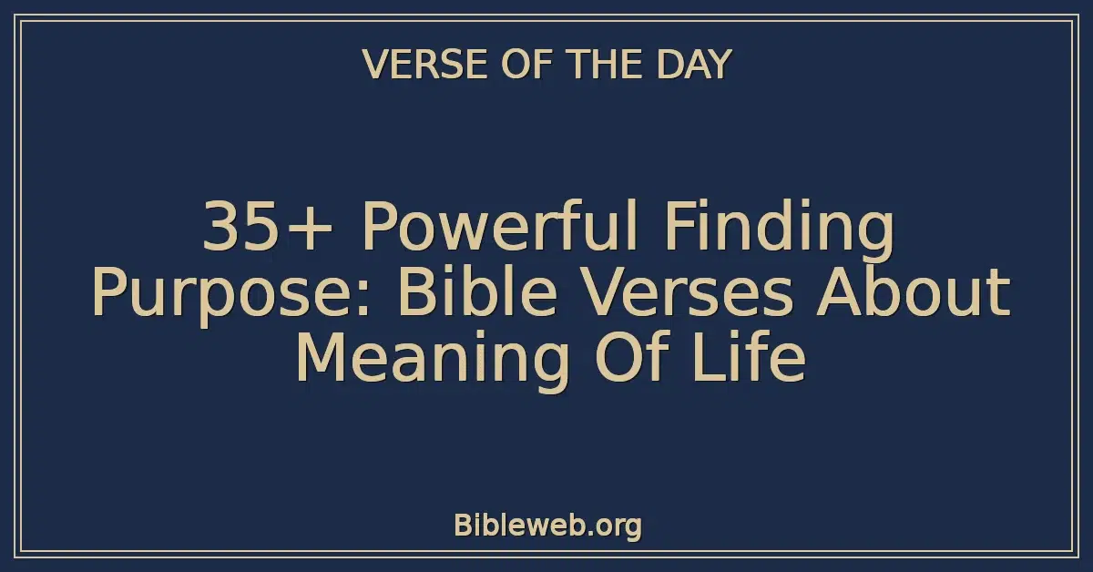 35+ Powerful Finding Purpose: Bible Verses About Meaning Of Life