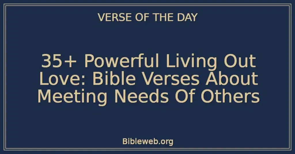 35+ Powerful Living Out Love: Bible Verses About Meeting Needs Of Others