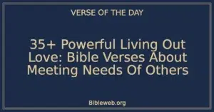 35+ Powerful Living Out Love: Bible Verses About Meeting Needs Of Others