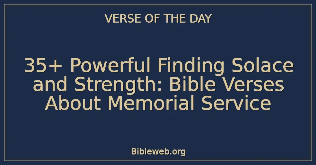 35+ Powerful Finding Solace and Strength: Bible Verses About Memorial Service