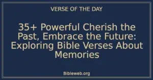35+ Powerful Cherish the Past, Embrace the Future: Exploring Bible Verses About Memories