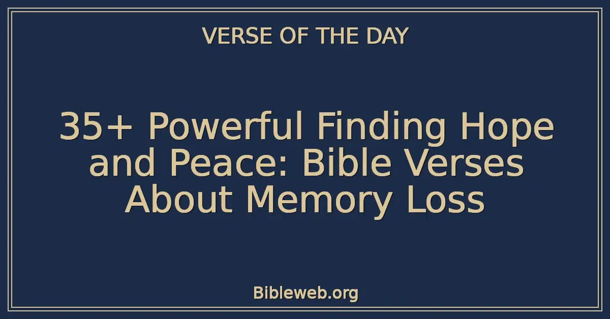 35+ Powerful Finding Hope and Peace: Bible Verses About Memory Loss