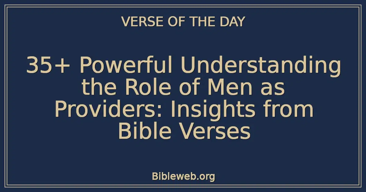 35+ Powerful Understanding the Role of Men as Providers: Insights from Bible Verses