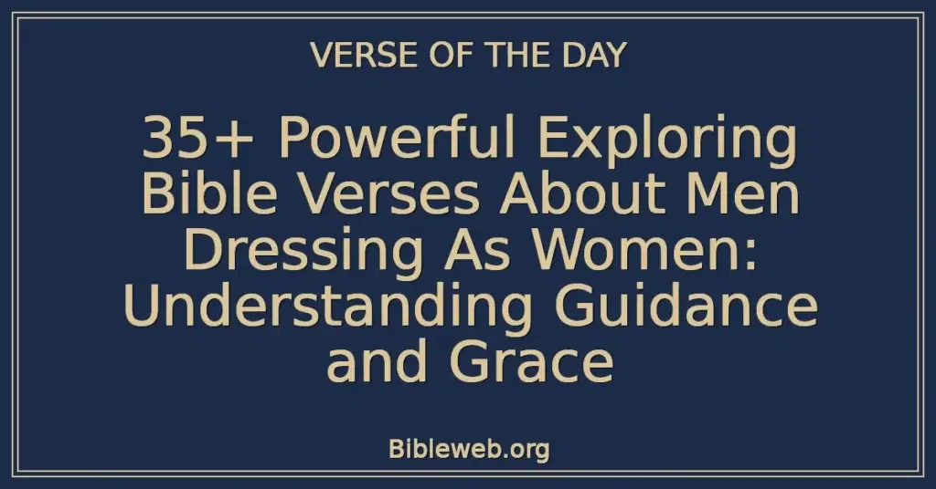 35+ Powerful Exploring Bible Verses About Men Dressing As Women: Understanding Guidance and Grace