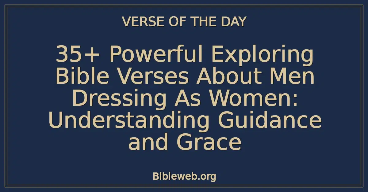 35+ Powerful Exploring Bible Verses About Men Dressing As Women: Understanding Guidance and Grace