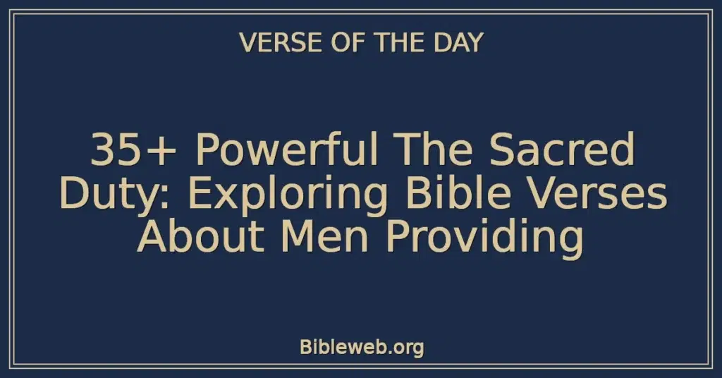 35+ Powerful The Sacred Duty: Exploring Bible Verses About Men Providing