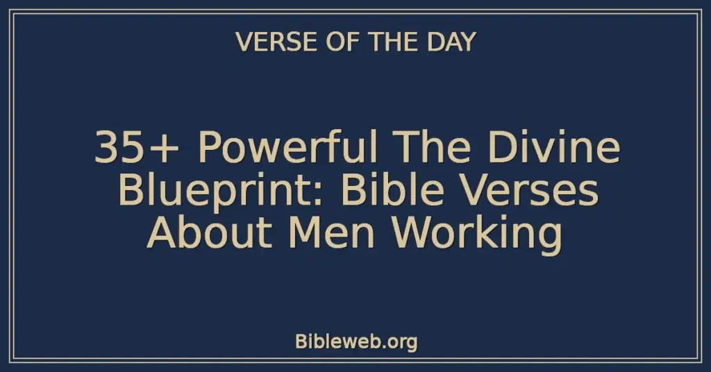 35+ Powerful The Divine Blueprint: Bible Verses About Men Working