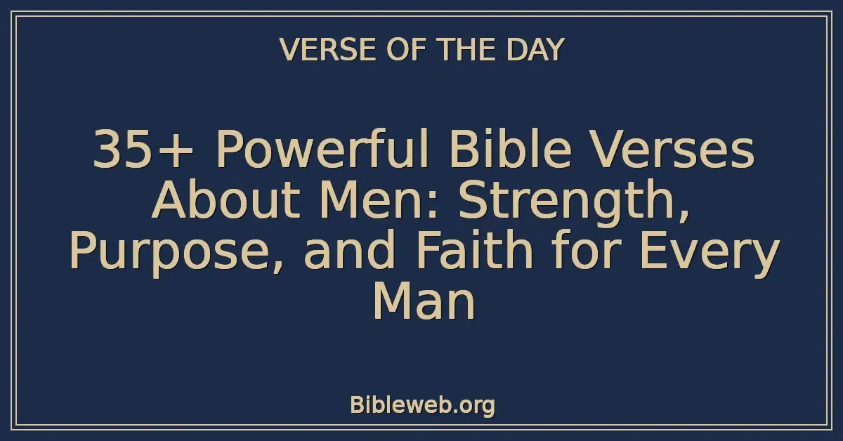 35+ Powerful Bible Verses About Men: Strength, Purpose, and Faith for Every Man