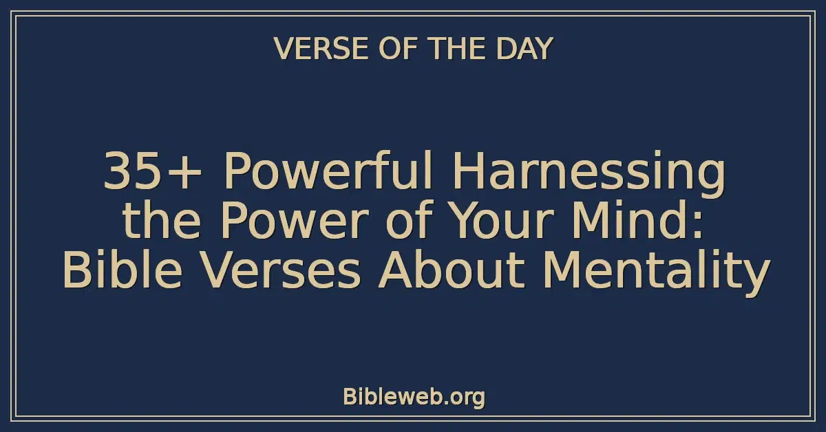 35+ Powerful Harnessing the Power of Your Mind: Bible Verses About Mentality
