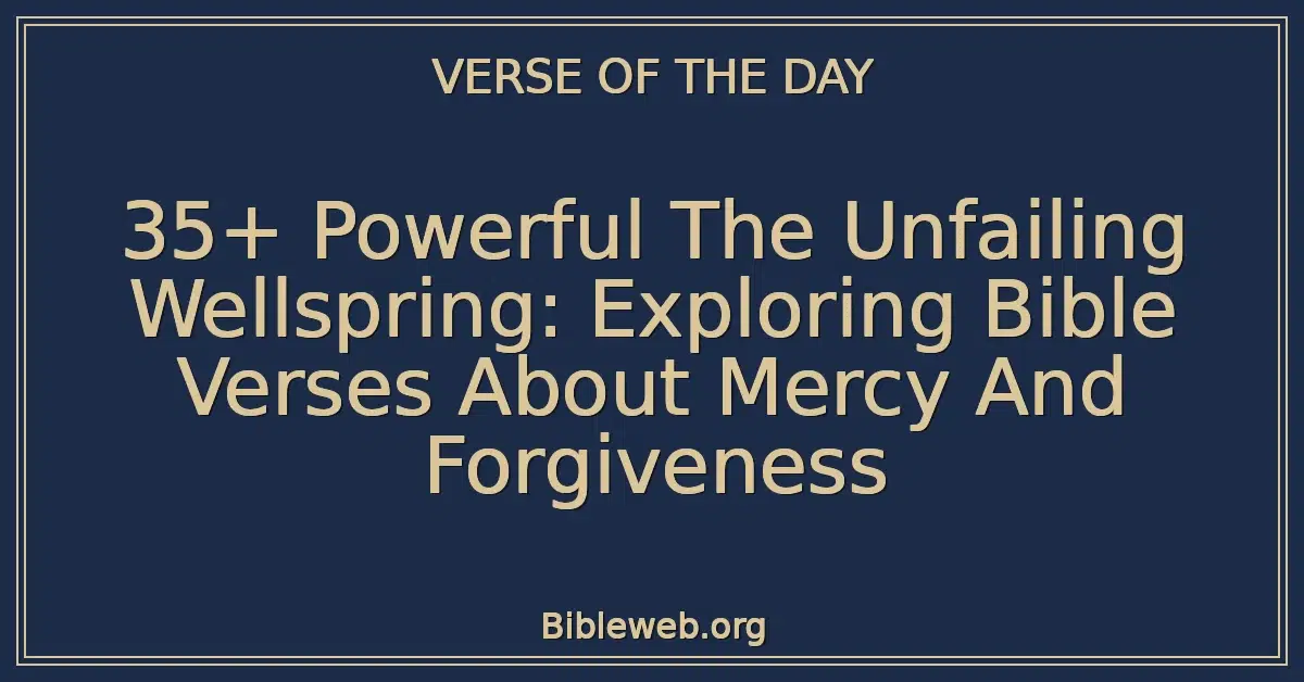 35+ Powerful The Unfailing Wellspring: Exploring Bible Verses About Mercy And Forgiveness
