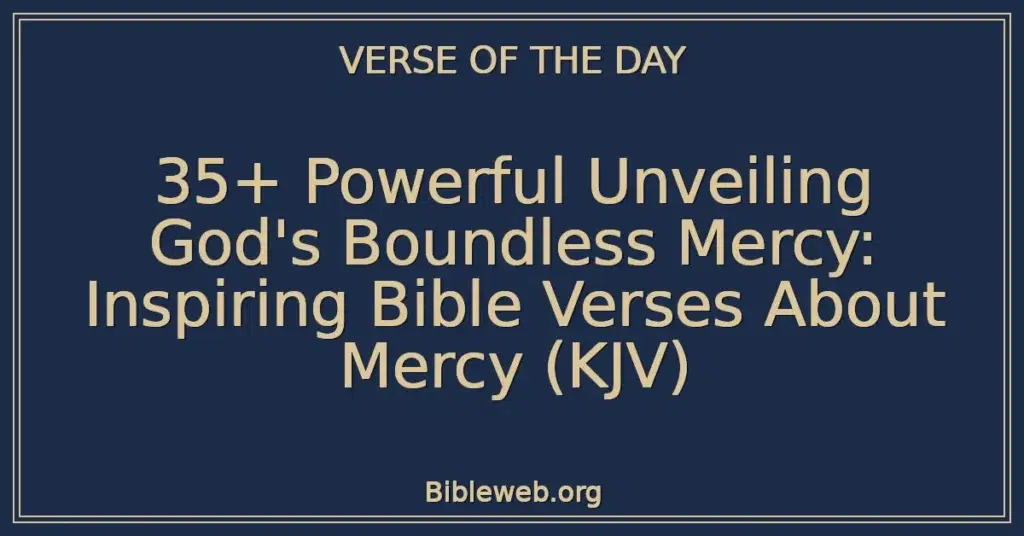 35+ Powerful Unveiling God's Boundless Mercy: Inspiring Bible Verses About Mercy (KJV)