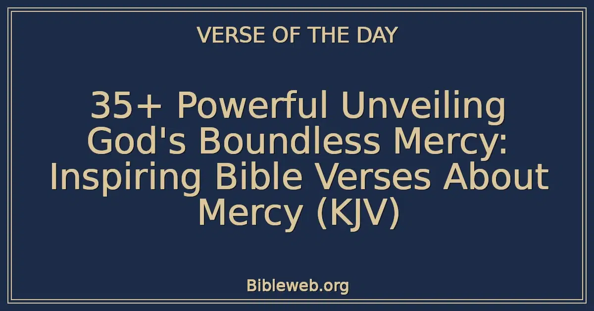 35+ Powerful Unveiling God's Boundless Mercy: Inspiring Bible Verses About Mercy (KJV)