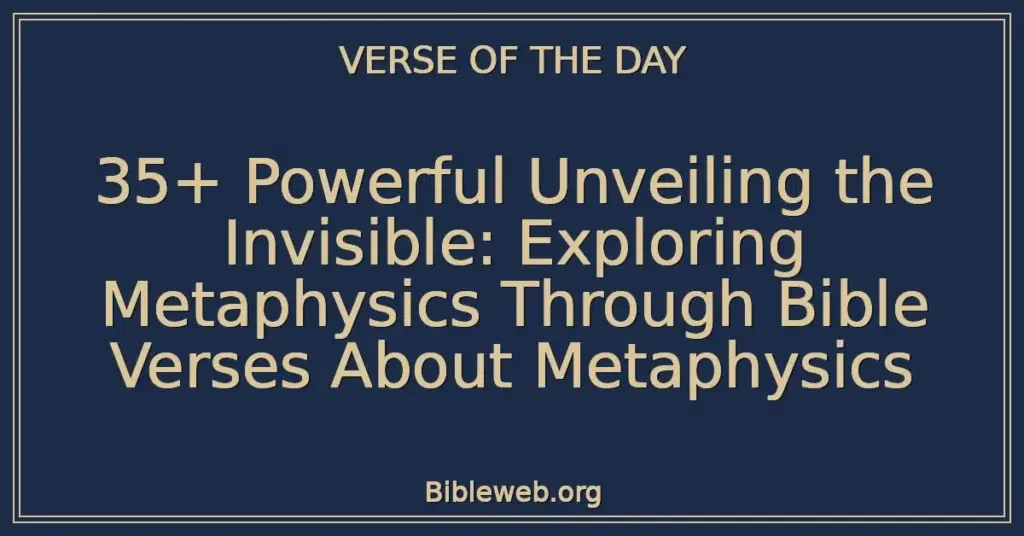 35+ Powerful Unveiling the Invisible: Exploring Metaphysics Through Bible Verses About Metaphysics