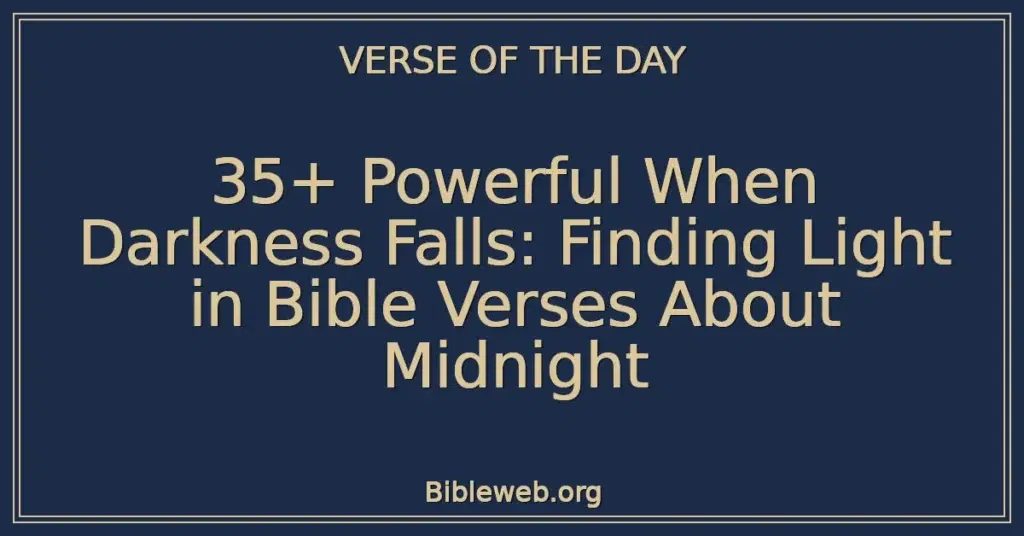 35+ Powerful When Darkness Falls: Finding Light in Bible Verses About Midnight