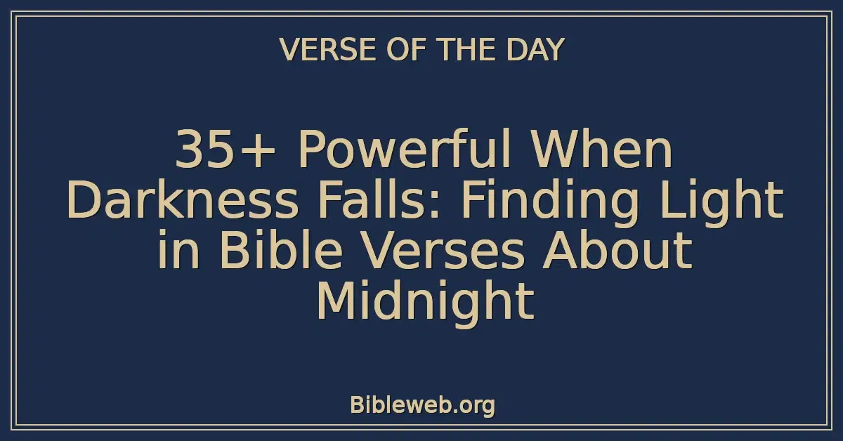 35+ Powerful When Darkness Falls: Finding Light in Bible Verses About Midnight