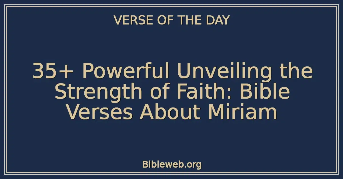 35+ Powerful Unveiling the Strength of Faith: Bible Verses About Miriam