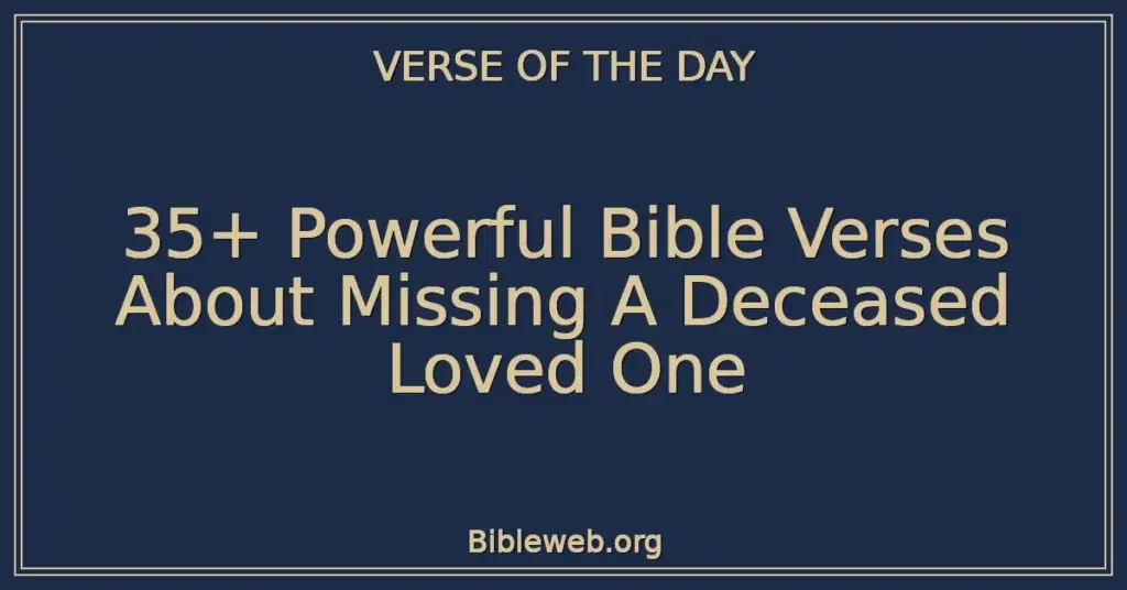 35+ Powerful Bible Verses About Missing A Deceased Loved One