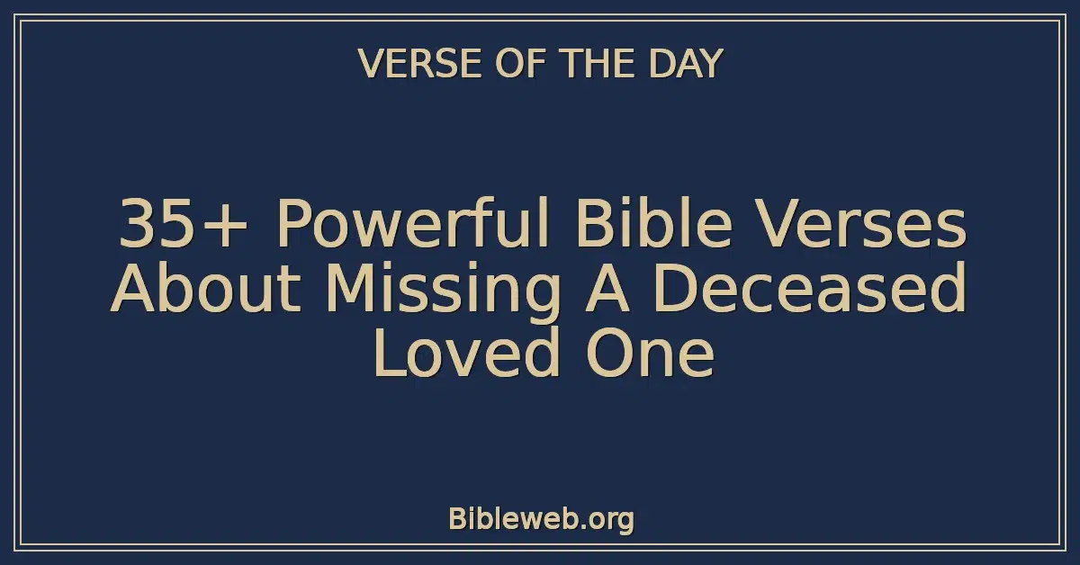 35+ Powerful Bible Verses About Missing A Deceased Loved One
