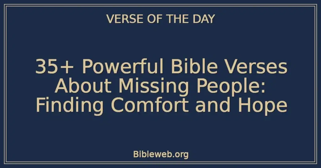 35+ Powerful Bible Verses About Missing People: Finding Comfort and Hope