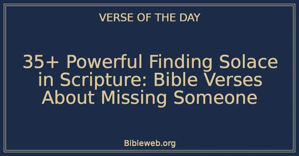 35+ Powerful Finding Solace in Scripture: Bible Verses About Missing Someone