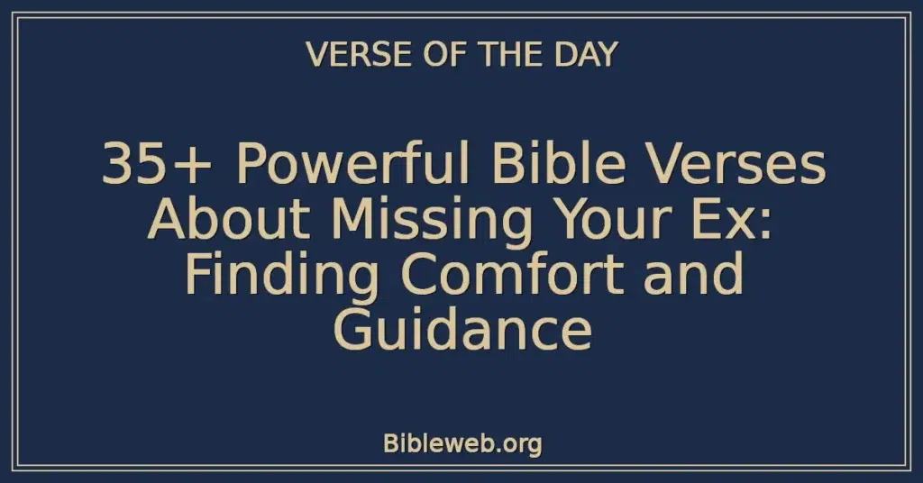 35+ Powerful Bible Verses About Missing Your Ex: Finding Comfort and Guidance