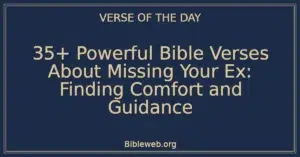 35+ Powerful Bible Verses About Missing Your Ex: Finding Comfort and Guidance