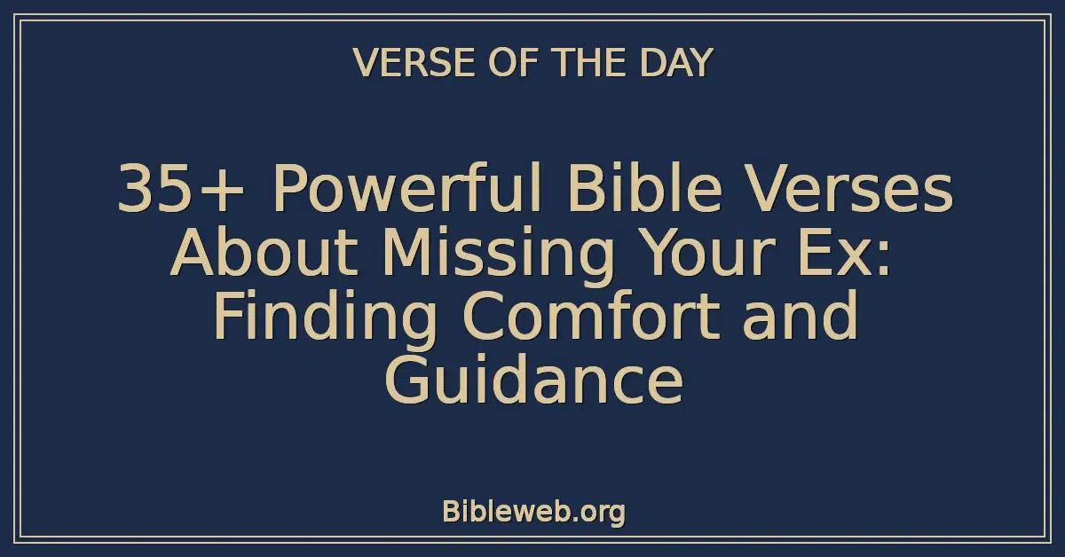 35+ Powerful Bible Verses About Missing Your Ex: Finding Comfort and Guidance