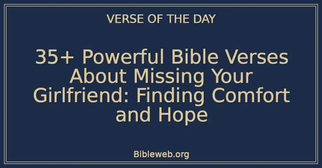 35+ Powerful Bible Verses About Missing Your Girlfriend: Finding Comfort and Hope