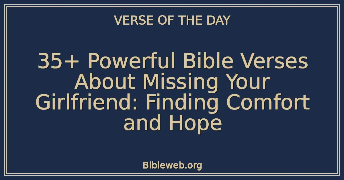 35+ Powerful Bible Verses About Missing Your Girlfriend: Finding Comfort and Hope