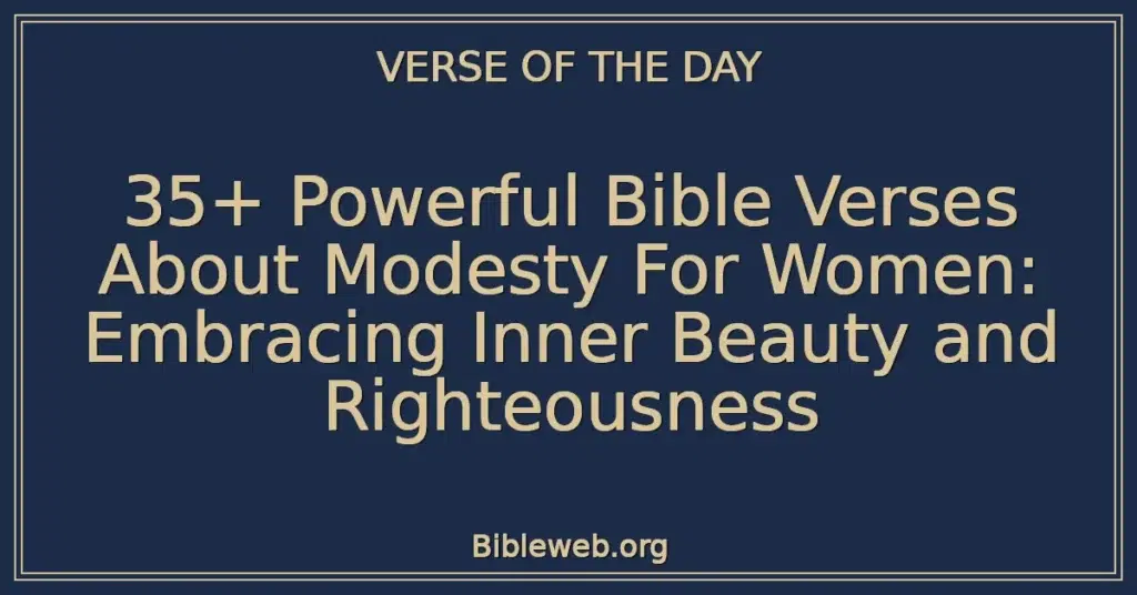 35+ Powerful Bible Verses About Modesty For Women: Embracing Inner Beauty and Righteousness