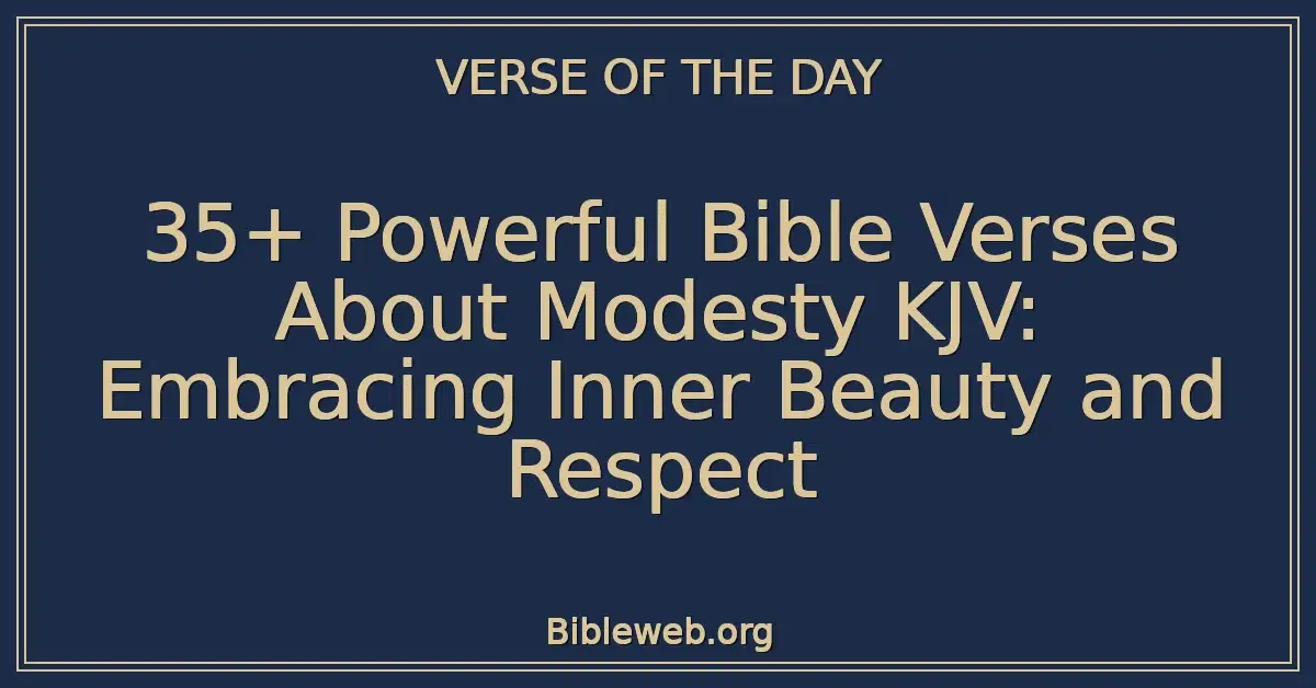 35+ Powerful Bible Verses About Modesty KJV: Embracing Inner Beauty and Respect
